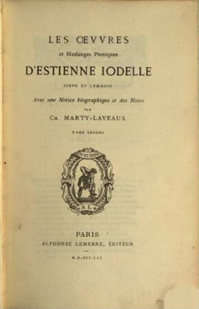 Les oeuvres et meslanges poetiques d'Estienne Jodelle sieur du Lymodin avec une notice biographique et des notes par Ch. Marty-Laveaux. 2