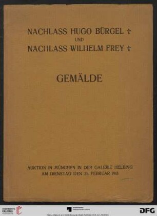 Nachlass Professor Hugo Bürgel, München und Nachlass Galeriedirektor Wilh. Frey, Mannheim : Auktion in München: Dienstag, den 25. Februar 1913