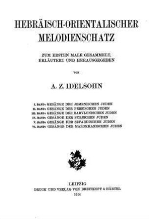 Hebräisch-Orientalischer Melodienschatz / zum ersten Male gesammelt, erläutert und herausgegeben von A. Z. Idelsohn
