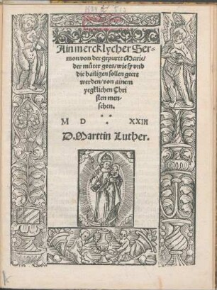 Ain mercklycher Sermon von der gepurtt Marie/ der muter gots/ wie sy vnd die hailigen sollen geert werden/ von ainem yegklichen Christen menschen. ... D.Marttin Luther.