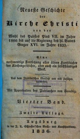 Neueste Geschichte der Kirche Christi von der Wahl des Pabstes Pius VII. im Jahre 1800 bis auf die Regierung des hl. Vaters Gregor XVI. im Jahre 1833 : Aus dem Italiänischen übersetzt und mit Zusätzen vermehrt. 4.