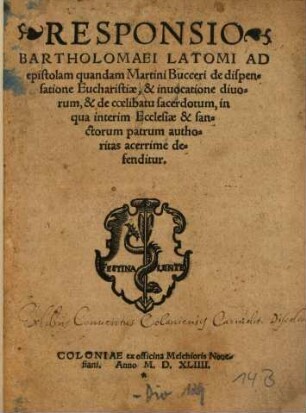 Responsio Bartholomaei Latomi Ad epistolam quandam Martini Bucceri de dispensatione Eucharistiae, & inuocatione diuorum, & de coelibatu sacerdotum, in qua interim Ecclesiae & sanctorum patrum authoritas acerrime defenditur