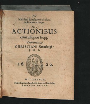 In Nobilem & insignem titulum Institutionum Impp. De Actionibus cum aliquot seqq. Commentarius Christiani Krembergk/ I.U.D.