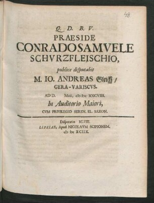 [Disputatio XLVIII.] Praeside Conrado Samuele Schurzfleischio, publice disputabit M. Jo. Andreas Gleich/ Gera-Variscus. Ad D. Maii, MDCXXCVIII. In Auditorio Maiori