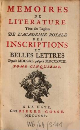 Mémoires de littérature tirez des registres de l'Académie Royale des Inscriptions et Belles Lettres : depuis ... jusq'à .... 5. 1724