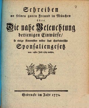 Schreiben an seinen guten Freund in München über Die nahe Beleuchtung derienigen Einwürfe, so einige Kanonisten wider das churbaierische Sponsaliengesetz vom 24sten Julii 1769 machen