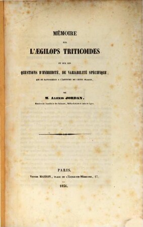 Mémoire sur l'Aegilops triticoides, et sur les questions d'hybridité, de variabilité spécifique, qui se rattachent à l'histoire de cette plante