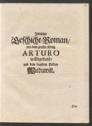 Jüdischer Geschicht-Roman/ von dem grossen König Arturo in Engelland/ und dem tapffern Helden Wieduwilt.