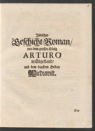 Jüdischer Geschicht-Roman/ von dem grossen König Arturo in Engelland/ und dem tapffern Helden Wieduwilt.