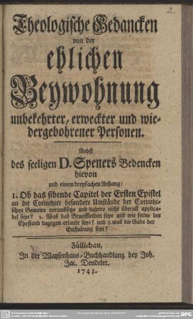 Theologische Gedancken von der ehlichen Beywohnung unbekehrter, erweckter und wiedergebohrener Personen : Nebst des seeligen D. Speners Bedencken hievon und einem dreyfachen Anhang ...