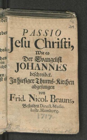 Passio Jesu Christi, Wie es Der Evangelist Johannes beschreibet. : In hiesiger Thums-Kirchen abgesungen