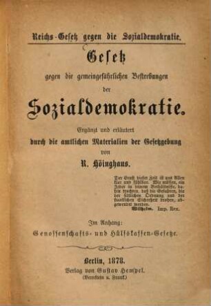 Gesetz gegen die gemeingefährlichen Bestrebungen der Sozialdemokratie : Ergänzt und erläutert durch die amtlichen Materialien der Gesetzgebung Von R. Höinghaus. Im Anhang: Genossenschafts- und Hülfskassen-Gesetze.