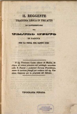 Il reggente : tragedia lirica in tre atti ; da rappresentarsi nel Teatro Nuovo di Padova per la Fiera del Santo 1843