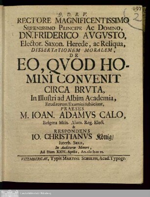 Rectore ... Dn. Friderico Avgvsto, Elector. Saxon. Herede, ac Reliqua, Dissertationem Moralem, De Eo Qvod Homini Convenit Circa Brvta