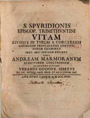 S. Spyridionis episcopi Trimithuntini vita, eiusque in Turcas a Corcyrensi obsidione profligatos fortitudo examinata
