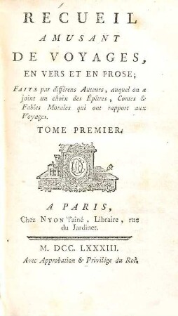 Recueil amusant de voyages, en vers et en prose : faits par différens auteurs, auquel on a joint un choix des épîtres, contes & fables morales qui ont rapport aux voyages, 1