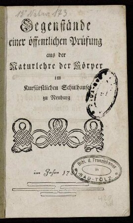Gegenstände einer öffentlichen Prüfung aus der Naturlehre der Körper im Kurfürstlichen Schulhause zu Neuburg im Jahre 1781