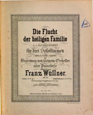 Die Flucht der heiligen Familie : von J. von Eichendorff ; für 3 Solost. (Sopran, Tenor u. Bariton) mit Begl. von kleinem Orchester oder Pianoforte ; op. 13