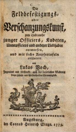 Die Feldbefestigungs- oder Verschanzungskunst : zum Gebrauche junger Officiers, Kadeten, Unterofficiers und anderer Liebhaber entworfen, und mit sechs Kupfertafeln erläutert
