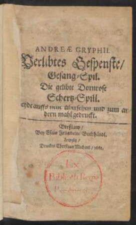 Andreae Gryphii. Verlibtes Gespenste : Gesang-Spil