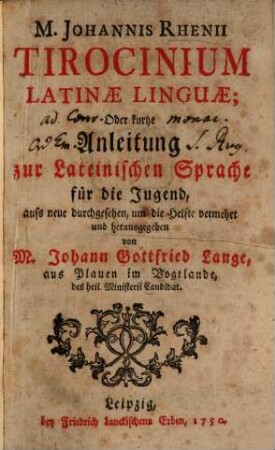 Ioa. Rhenii Tirocinium latinae linguae ... oder kurze Anleitung zur lateinischen Sprache