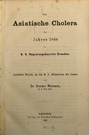 Die Asiatische Cholera des Jahres 1866 im K. S. Regierungsbezirke Dresden : amtlicher Bericht an das K. S. Ministerium des Innern