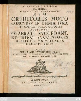 Commentatio Ivridica, Qva Sistitvr Disqvisitio Qvaestionis: Nvm Creditores Moto Concvrsv In Omnia Ivra Et Omnes Obligationes Debitoris Obaerati Svccedant, Et Hinc Svccessores Debitoris Vniversales Habendi Sint?