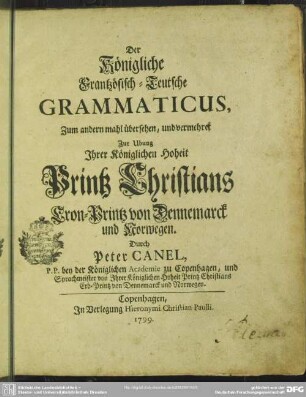 Der Königliche Frantzösisch-Teutsche Grammaticus, ... Zur Ubung Ihrer Königlichen Hoheit Printz Christians Cron-Printz von Dennemarck und Norwegen
