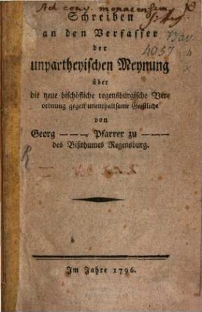 Schreiben an den Verfasser der Unpartheyischen Meynung über die neue bischöfliche regensburgische Verordnung gegen unenthaltsame Geistliche
