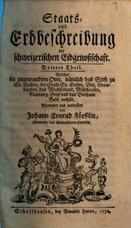 Staats- und Erdbeschreibung der schweizerischen Eidgenoßschaft, Dritter Theil. Welcher die zugewandten Orte, nämlich das Stift zu St. Gallen, Biel, Graubünden, das Walliserland, Mühlhausen, Neuburg, Genf und das Bisthum Basel enthält