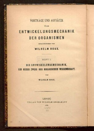 Die Entwickelungsmechanik : ein neuer Zweig der biologischen Wissenschaft ; eine Ergänzung zu den Lehrbüchern der Entwickelungsgeschichte und Psychologie der Tiere ; mit 2 Taf. u. 1 Fig.