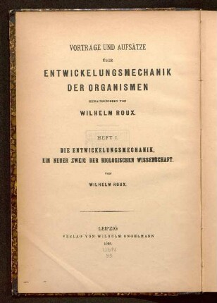 Die Entwickelungsmechanik : ein neuer Zweig der biologischen Wissenschaft ; eine Ergänzung zu den Lehrbüchern der Entwickelungsgeschichte und Psychologie der Tiere ; mit 2 Taf. u. 1 Fig.