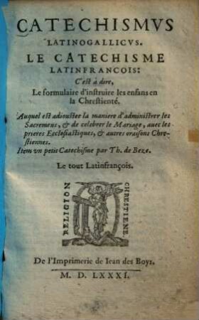 Catechismus latinogallicus : = Le catechisme latinfrançois, C'est à dire, Le formulaire d'instruire les enfans en la Chrestienté ...