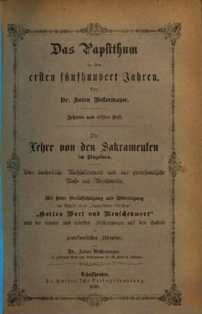 Das Papstthum in den ersten fünf Jahrhunderten, 10/11. Die Lehre von den Sakramenten im Einzelnen : das katholische Bußsakrament und das protestantische Buß- und Beichtwesen. Mit steter Berücksichtigung und Widerlegung der Schrift eines "evangelischen Christen": "Gottes Wort und Menschenwort" und der neuern und neuesten Erscheinungen auf dem Gebiete der protestantischen Literatur