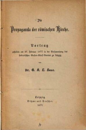 Die Propaganda der römischen Kirche : Vortrag gehalten am 27. Februar 1877 in der Versammlung des studentischen Gustav-Adolf-Vereins zu Leipzig