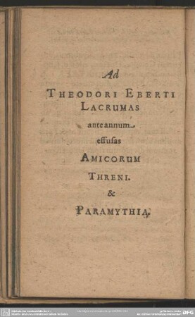 Ad Theodori Eberti Lacrumas ante annum effusas Amicorum Threni. & Paramythia