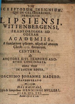 Scriptorum Insignium, Qvi In Celeberrimis, Praesertim Lipsiensi, Wittenbergensi, Franfordiana Ad Oderam Academiis, A fundatione ipsarum, usque ad annum Christi 1515 floruerunt, Centuria