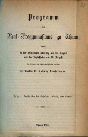 Programm des Real-Progymnasiums zu Thann : womit zu d. öffentl. Prüfung am ... u. d. Schlussfeier am ... im Namen d. Lehrer-Collegiums ergebenst einladet .... 1873/74