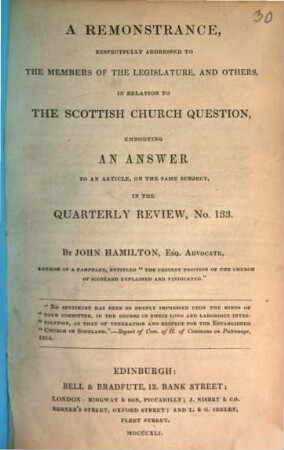 A remonstrance, respect fully addressed to the members of the legislature, and others, in relation to the Scottish church question, embodying an answer to an article, on the same subject, in the Quaterly Review, No. 133