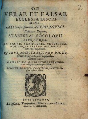 De verae et falsae ecclesiae discrimine, ad Serenißimum Stephanum I. Poloniae Regem, Stanislai Socolovii libri tres : ex sacris scripturis, vetustissimorumque patrum sententiis collecti ac concinnati ...
