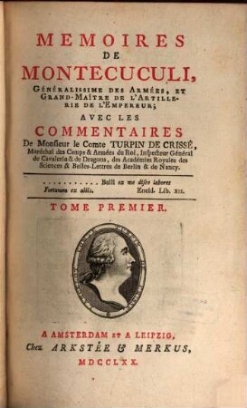 Memoires De Montecuculi, Généralissime Des Armées, Et Grand-Maître De L' Artillerie De L' Empereur : Avec Les Commentaires De Monsieur le Comte Turpin De Crissé, Maréchal des Camps & Armées du Roi, ..., Tome Premier
