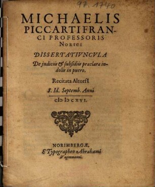 Michaelis Piccarti Franci ... Dissertatiuncula De jndiciis & subsidiis praeclarae indolis in puero : Recitata Altorfi ...