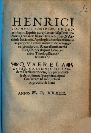 Henrici Cornelii Agrippae, Ab Nettesheym ... Apologia aduersus calumnias propter Declamationem de Vanitate scientiarum, & excellentia uerbi Dei, sibi per aliquos Louanienses Theologistas intentatas