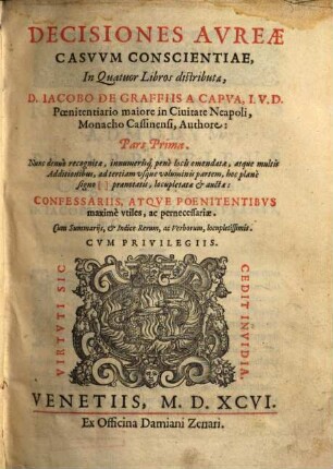 Decisiones Avreae Casvvm Conscientiae : Confessariis, Atqve Poenitentibvs maximè vtiles, ac pernecessariae. Cum Svmmarijs, Et Indice Rerum, ac Verborum, locvpletissimis, 1. In Quatuor Libros distributae