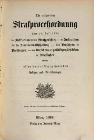 Die allgemeine Strafproceßordnung vom 29 Juli 1853 : die Instruction für die Strafgerichte ; die Instruction für die Staatsanwaltschaften ; das Verfahren in Preßsachen ; das Verfahren der politischen Behörden in Strafsachen sammt allen darauf Bezug habenden Gesetzen und Verordnungen