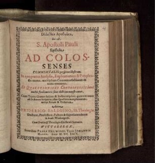 Didactica Apostolica, hoc est, S. Apostoli Pauli Epistola Ad Colossenses Commentario perspicuo illustrata : In quo praeter Analysin, Explicationem & Paraphrasin textus, multiplices Commonefactiones ex textu eruuntur, Et Quaestionibus Controversis bene multis fundamenta sanae doctrinae monstrantur ; Cum Textu Graeco-latino & Indice triplici: quorum unus est Dictorum Scripturae; alter Quaestionum explicatarum; tertius Rerum & Verborum