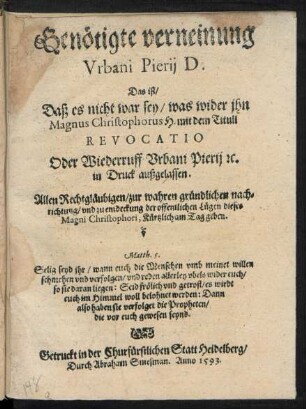Genœtigte verneinung || Vrbani Pierij D.|| Das ist/|| Daß es nicht war sey/ was wider jhn || Magnus Christophorus H. mit dem Titull || REVOCATIO || Oder Wiederruff Vrbani Pierij [et]c.|| in Druck außgelassen.|| ... ||