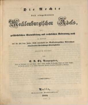 Die Rechte des eingebornen Mecklenburgischen Adels; ihrer geschichtlichen Entwickelung und rechtlichen Bedeutung nach im Hinblick auf die seit dem Jahre 1838 innerhalb der Mecklenburgischen Ritterschaft obwaltenden Verfassungs-Streitigkeiten gutachtlich beleuchtet