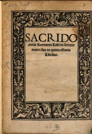 SACRIDO ctoris Raymundi Lulii de secretis nature siue de quinta essentia Libellus