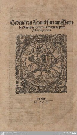 Druckermarke: Gedruckt zu Franckfurt am Mayn/ bey Matthes Becker/ In Verlegung Peter Fischers seligen Erben. Im Jahr M. DC. III.